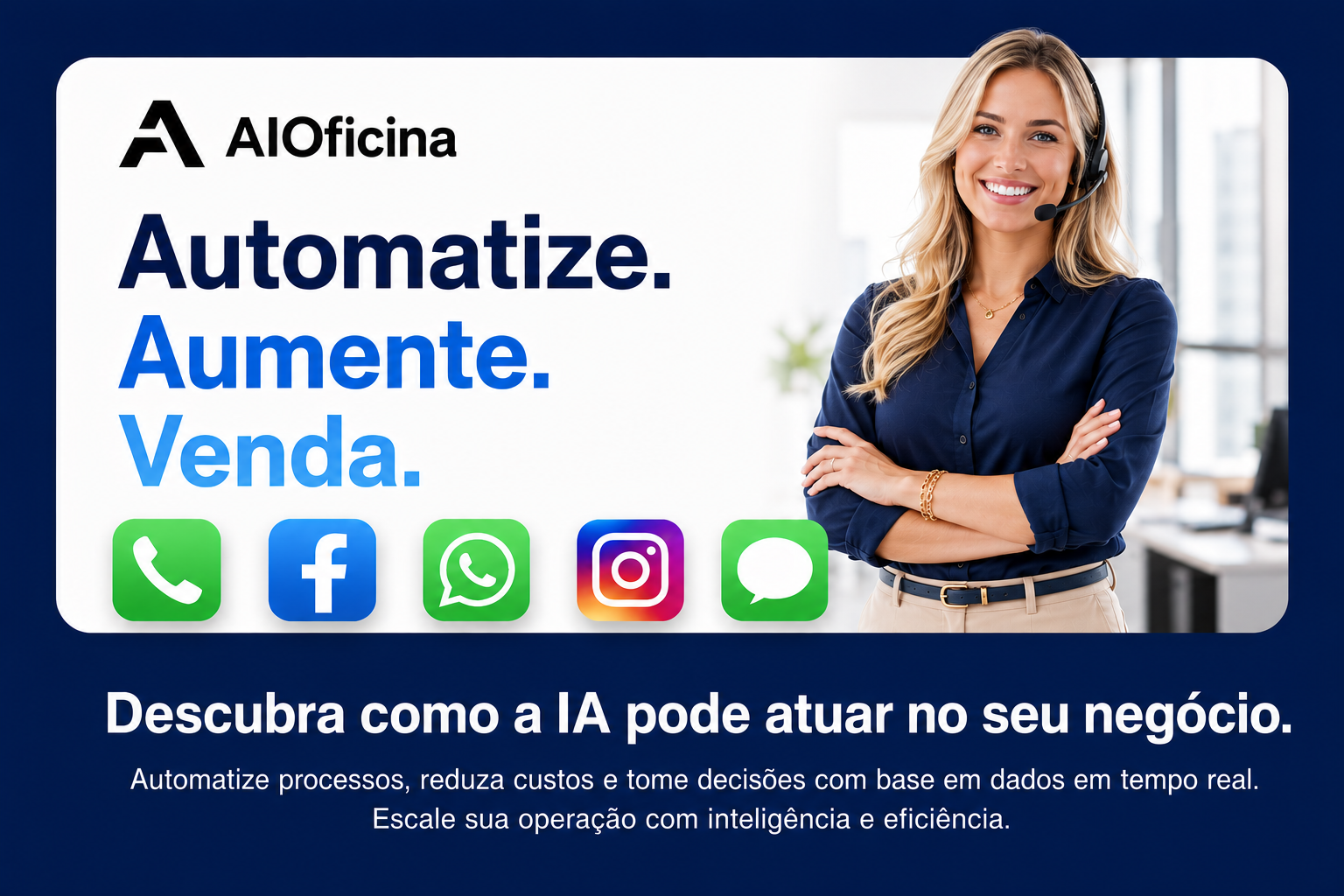 AI Oficina. Automatize, Aumente, Venda. Descubra como a IA pode atuar no seu negócio em todos os canais: WhatsApp, Instagram, Facebook, telefone e chat.